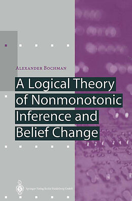 Couverture cartonnée A Logical Theory of Nonmonotonic Inference and Belief Change de Alexander Bochman