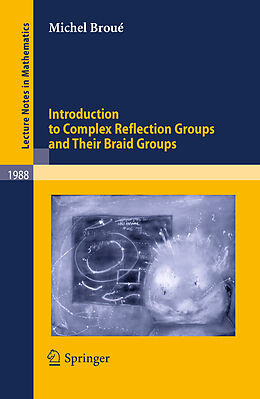 Kartonierter Einband Introduction to Complex Reflection Groups and Their Braid Groups von Michel Broué