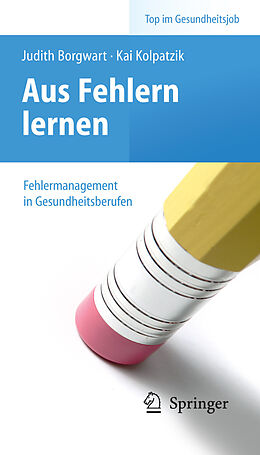 E-Book (pdf) Aus Fehlern lernen - Fehlermanagement in Gesundheitsberufen von Judith Borgwart, Kai Kolpatzik