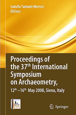 Fester Einband Proceedings of the 37th International Symposium on Archaeometry, 13th - 16th May 2008, Siena, Italy von 