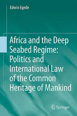 E-Book (pdf) Africa and the Deep Seabed Regime: Politics and International Law of the Common Heritage of Mankind von Edwin Egede
