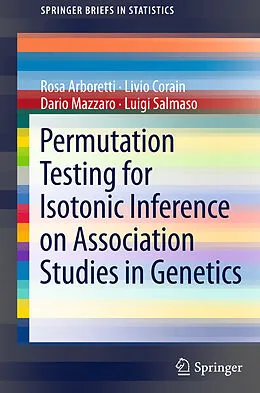 E-Book (pdf) Permutation Testing for Isotonic Inference on Association Studies in Genetics von Luigi Salmaso, Rosa Arboretti, Livio Corain