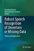 E-Book (pdf) Robust Speech Recognition of Uncertain or Missing Data von Dorothea Kolossa, Reinhold Häb-Umbach