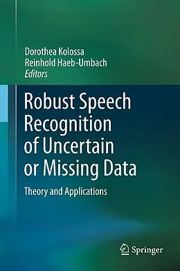 E-Book (pdf) Robust Speech Recognition of Uncertain or Missing Data von Dorothea Kolossa, Reinhold Häb-Umbach