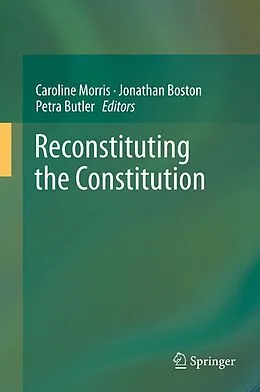 E-Book (pdf) Reconstituting the Constitution von Caroline Morris, Jonathan Boston, Petra Butler