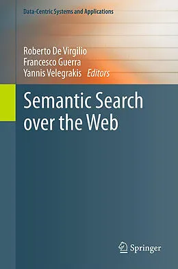 E-Book (pdf) Semantic Search over the Web von Roberto De Virgilio, Francesco Guerra, Yannis Velegrakis