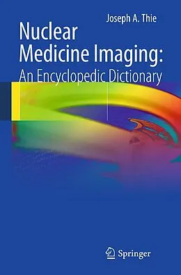 E-Book (pdf) Nuclear Medicine Imaging: An Encyclopedic Dictionary von Joseph A. Thie