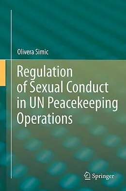 E-Book (pdf) Regulation of Sexual Conduct in UN Peacekeeping Operations von Olivera Simic