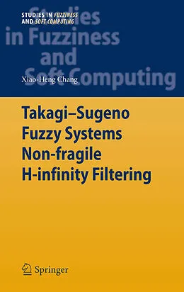 E-Book (pdf) Takagi-Sugeno Fuzzy Systems Non-fragile H-infinity Filtering von Xiao-Heng Chang