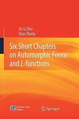 E-Book (pdf) Six Short Chapters on Automorphic Forms and L-functions von Ze-Li Dou, Qiao Zhang