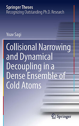 E-Book (pdf) Collisional Narrowing and Dynamical Decoupling in a Dense Ensemble of Cold Atoms von Yoav Sagi
