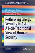 E-Book (pdf) Rethinking Energy Security in Asia: A Non-Traditional View of Human Security von Mely Caballero-Anthony, Youngho Chang, Nur Azha Putra