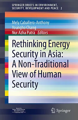 E-Book (pdf) Rethinking Energy Security in Asia: A Non-Traditional View of Human Security von Mely Caballero-Anthony, Youngho Chang, Nur Azha Putra