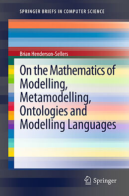 E-Book (pdf) On the Mathematics of Modelling, Metamodelling, Ontologies and Modelling Languages von Brian Henderson-Sellers