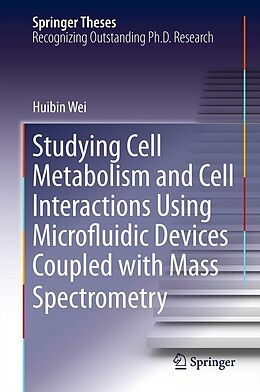 E-Book (pdf) Studying Cell Metabolism and Cell Interactions Using Microfluidic Devices Coupled with Mass Spectrometry von Huibin Wei