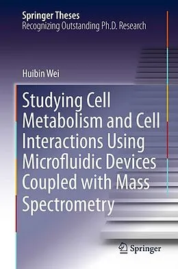 E-Book (pdf) Studying Cell Metabolism and Cell Interactions Using Microfluidic Devices Coupled with Mass Spectrometry von Huibin Wei