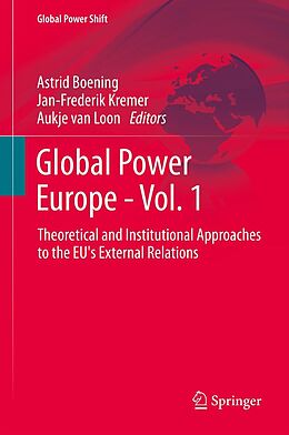 eBook (pdf) Global Power Europe - Vol. 1 de Astrid Boening, Jan-Frederik Kremer, Aukje van Loon