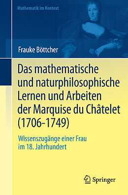 E-Book (pdf) Das mathematische und naturphilosophische Lernen und Arbeiten der Marquise du Châtelet (1706-1749) von Frauke Böttcher