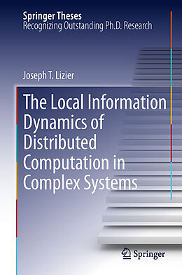 Livre Relié The Local Information Dynamics of Distributed Computation in Complex Systems de Joseph T. Lizier