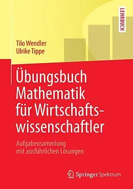 E-Book (pdf) Übungsbuch Mathematik für Wirtschaftswissenschaftler von Tilo Wendler, Ulrike Tippe
