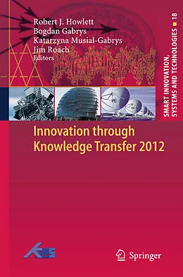 E-Book (pdf) Innovation through Knowledge Transfer 2012 von Robert J. Howlett, Bogdan Gabrys, Katarzyna Musial-Gabrys
