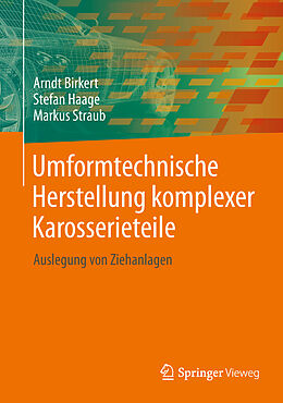 Fester Einband Umformtechnische Herstellung komplexer Karosserieteile von Arndt Birkert, Stefan Haage, Markus Straub