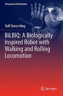 E-Book (pdf) BiLBIQ: A Biologically Inspired Robot with Walking and Rolling Locomotion von Ralf Simon King
