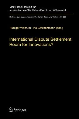 E-Book (pdf) International Dispute Settlement: Room for Innovations? von Rüdiger Wolfrum, Ina Gätzschmann
