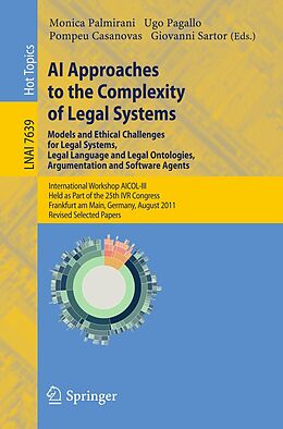 E-Book (pdf) AI Approaches to the Complexity of Legal Systems - Models and Ethical Challenges for Legal Systems, Legal Language and Legal Ontologies, Argumentation and Software Agents von 