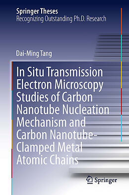 Fester Einband In Situ Transmission Electron Microscopy Studies of Carbon Nanotube Nucleation Mechanism and Carbon Nanotube-Clamped Metal Atomic Chains von Dai-Ming Tang