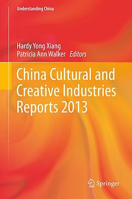 eBook (pdf) China Cultural and Creative Industries Reports 2013 de Hardy Yong Xiang, Patricia Ann Walker