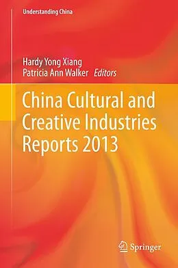 E-Book (pdf) China Cultural and Creative Industries Reports 2013 von Hardy Yong Xiang, Patricia Ann Walker