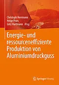 E-Book (pdf) Energie- und ressourceneffiziente Produktion von Aluminiumdruckguss von Christoph Herrmann, Helge Pries, Götz Hartmann