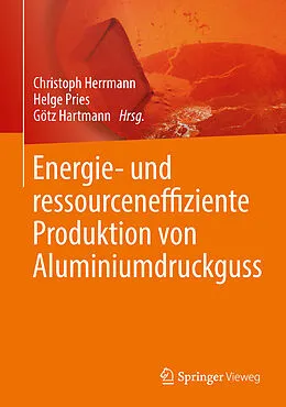 E-Book (pdf) Energie- und ressourceneffiziente Produktion von Aluminiumdruckguss von Christoph Herrmann, Helge Pries, Götz Hartmann