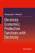 E-Book (pdf) Electricity Economics: Production Functions with Electricity von Zhaoguang Hu, Zheng Hu