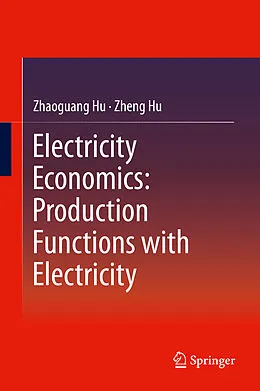 E-Book (pdf) Electricity Economics: Production Functions with Electricity von Zhaoguang Hu, Zheng Hu