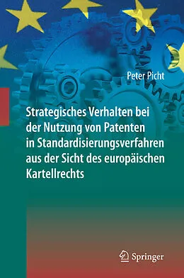 E-Book (pdf) Strategisches Verhalten bei der Nutzung von Patenten in Standardisierungsverfahren aus der Sicht des europäischen Kartellrechts von Peter Picht
