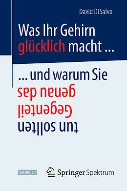 E-Book (pdf) Was Ihr Gehirn glücklich macht ... und warum Sie genau das Gegenteil tun sollten von David DiSalvo