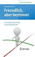 E-Book (pdf) Freundlich, aber bestimmt  Die richtigen Worte finden in Gesundheitsberufen von Alexander Seidl