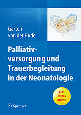 E-Book (pdf) Palliativversorgung und Trauerbegleitung in der Neonatologie von Lars Garten, Kerstin von der von der Hude