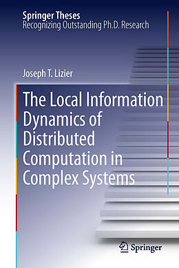 Couverture cartonnée The Local Information Dynamics of Distributed Computation in Complex Systems de Joseph T. Lizier