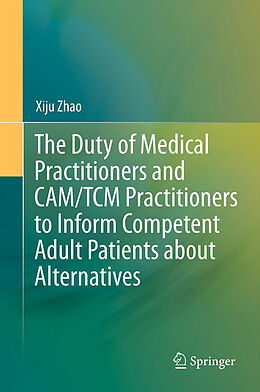 Kartonierter Einband The Duty of Medical Practitioners and CAM/TCM Practitioners to Inform Competent Adult Patients about Alternatives von Xiju Zhao