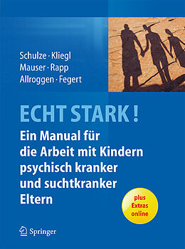 E-Book (pdf) ECHT STARK! Ein Manual für die Arbeit mit Kindern psychisch kranker und suchtkranker Eltern von Ulrike M.E. Schulze, Katrin Kliegl, Christine Mauser