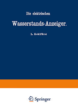 Kartonierter Einband Die elektrischen Wasserstands-Anzeiger. Für Wasserten-und Maschinen-Techniker, Wasserleitungs  Ingenieure, Fabrikdirektoren, Industrielle u. s. w. von L. Kohlfürst