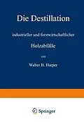 E-Book (pdf) Die Destillation industrieller und forstwirtschaftlicher Holzabfälle von Walter B. Harper, R. Linde