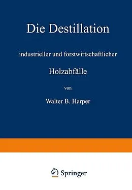 E-Book (pdf) Die Destillation industrieller und forstwirtschaftlicher Holzabfälle von Walter B. Harper, R. Linde