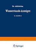 E-Book (pdf) Die elektrischen Wasserstands-Anzeiger. Für Wasserten-und Maschinen-Techniker, Wasserleitungs  Ingenieure, Fabrikdirektoren, Industrielle u. s. w. von L. Kohlfürst