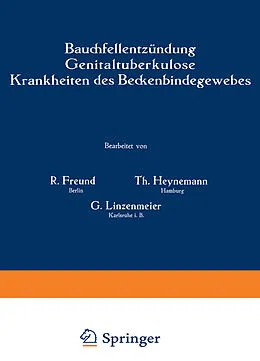 E-Book (pdf) Bauchfellentzündung Genitaltuberkulose Krankheiten des Beckenbindegewebes von R. Freund, Th. Heynemann, G. Linzenmeier