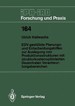 E-Book (pdf) EDV-gestützte Planungs- und Entscheidungshilfen zur Auslegung von Produktionsstrukturen mit strukturkostenoptimierten Dezentralen Verantwortungsbereichen von Ulrich Hallwachs