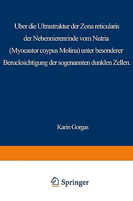 E-Book (pdf) Über die Ultrastruktur der Zona reticularis der Nebennierenrinde vom Nutria (Myocastor coypus Molina) unter besonderer Berücksichtigung der sog. dunklen Zellen von K. Gorgas
